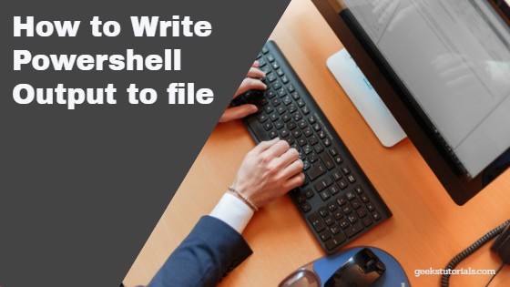  How to Write PowerShell Output to file
